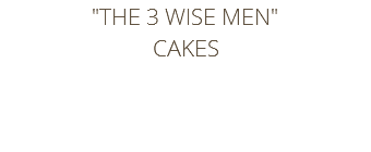 "THE 3 WISE MEN" CAKES